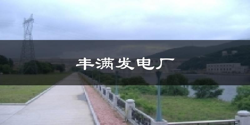 丰满发电厂今日天气