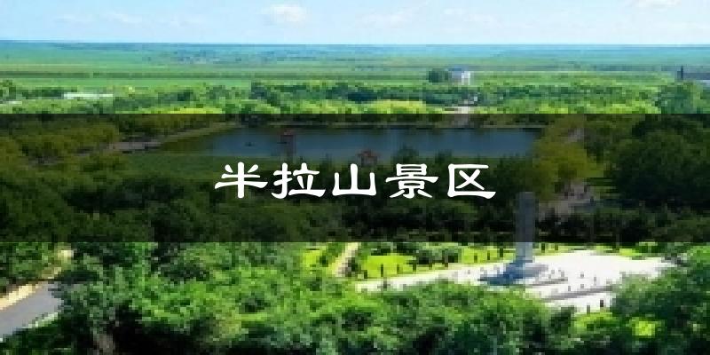 半拉山景区今日天气