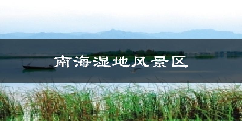 南海湿地风景区天气未来15天