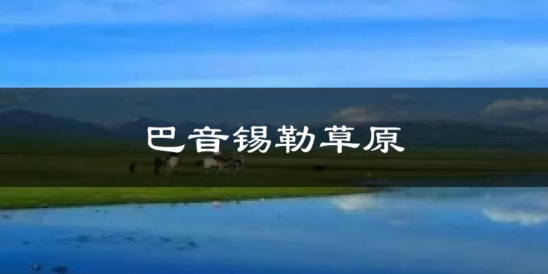 巴音锡勒草原天气未来15天