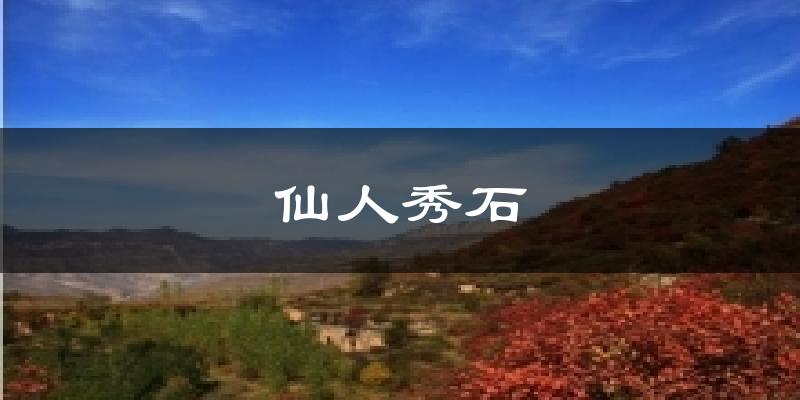仙人秀石天气未来15天