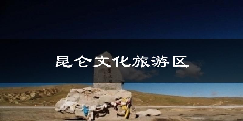 昆仑文化旅游区今日天气