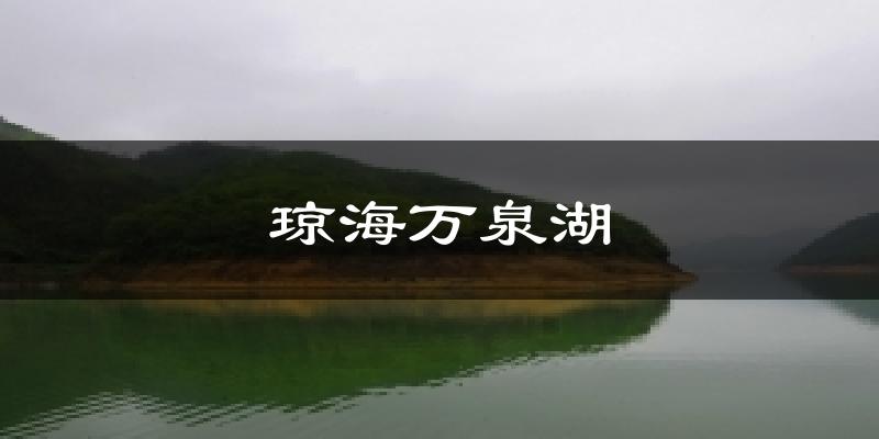 琼海万泉湖今日天气